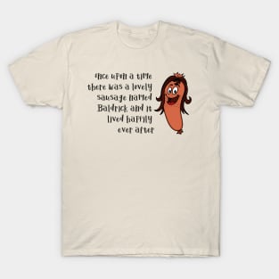 Once Upon a time there was a Lovely Little Sausage called Baldrick T-Shirt